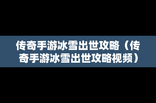 传奇手游冰雪出世攻略（传奇手游冰雪出世攻略视频）