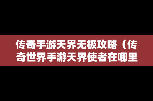 传奇手游天界无极攻略（传奇世界手游天界使者在哪里）