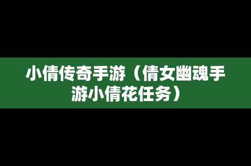 小倩传奇手游（倩女幽魂手游小倩花任务）
