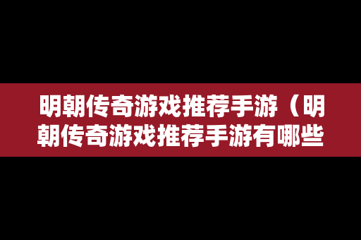 明朝传奇游戏推荐手游（明朝传奇游戏推荐手游有哪些）