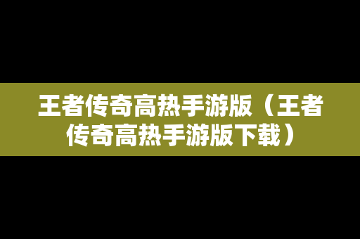 王者传奇高热手游版（王者传奇高热手游版下载）