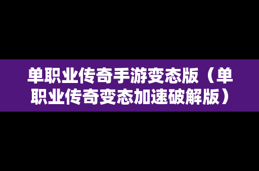 单职业传奇手游变态版（单职业传奇变态加速破解版）