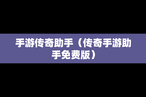 手游传奇助手（传奇手游助手免费版）