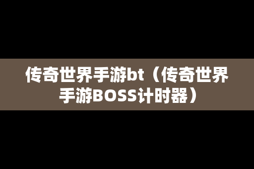 传奇世界手游bt（传奇世界手游BOSS计时器）