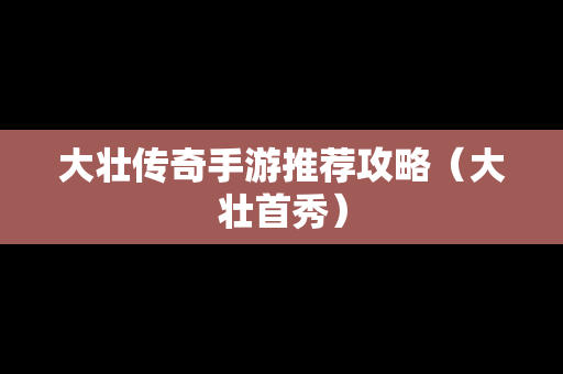 大壮传奇手游推荐攻略（大壮首秀）