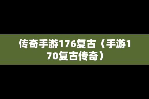 传奇手游176复古（手游170复古传奇）