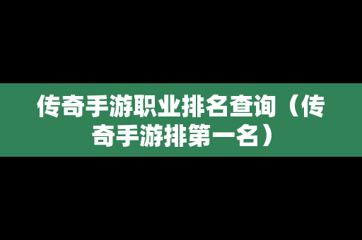 传奇手游职业排名查询（传奇手游排第一名）