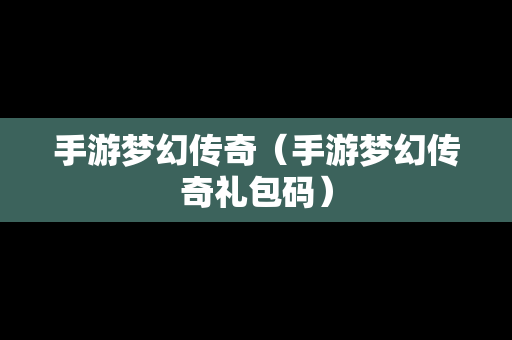 手游梦幻传奇（手游梦幻传奇礼包码）
