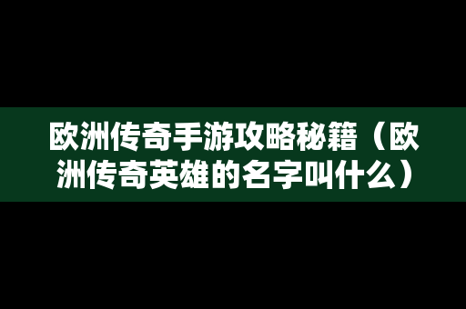 欧洲传奇手游攻略秘籍（欧洲传奇英雄的名字叫什么）