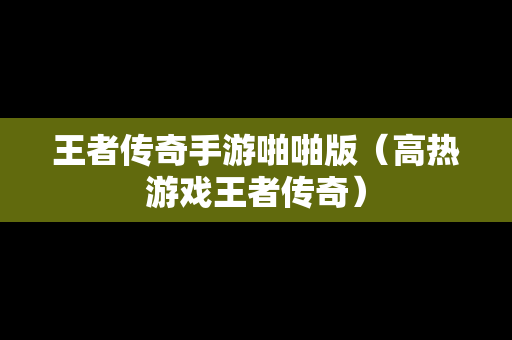 王者传奇手游啪啪版（高热游戏王者传奇）