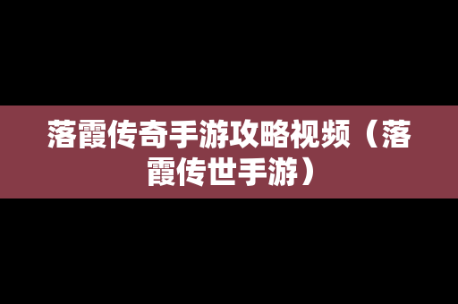 落霞传奇手游攻略视频（落霞传世手游）
