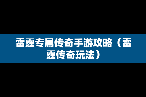 雷霆专属传奇手游攻略（雷霆传奇玩法）