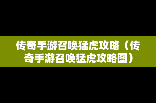 传奇手游召唤猛虎攻略（传奇手游召唤猛虎攻略图）