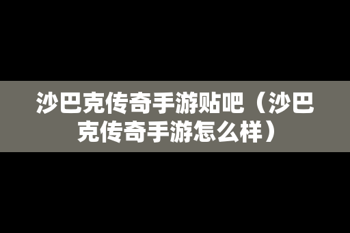 沙巴克传奇手游贴吧（沙巴克传奇手游怎么样）