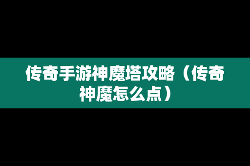 传奇手游神魔塔攻略（传奇神魔怎么点）