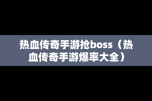 热血传奇手游抢boss（热血传奇手游爆率大全）