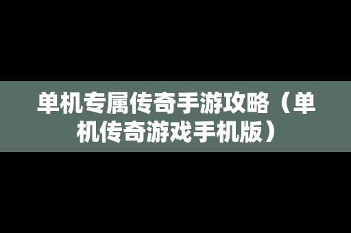 单机专属传奇手游攻略（单机传奇游戏手机版）