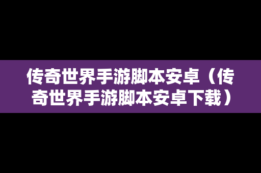 传奇世界手游脚本安卓（传奇世界手游脚本安卓下载）