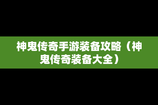 神鬼传奇手游装备攻略（神鬼传奇装备大全）