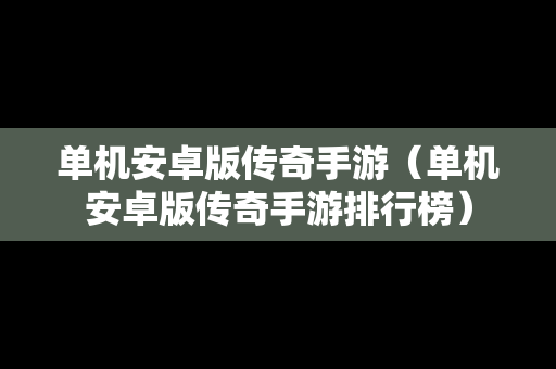 单机安卓版传奇手游（单机安卓版传奇手游排行榜）