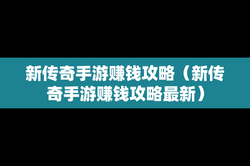新传奇手游赚钱攻略（新传奇手游赚钱攻略最新）