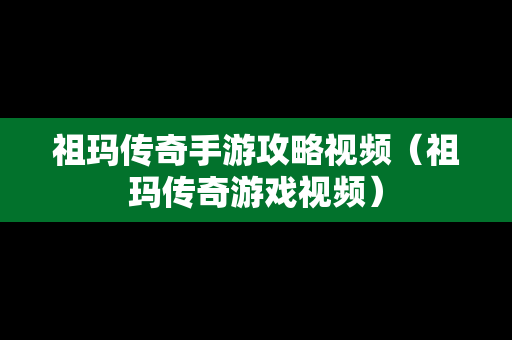 祖玛传奇手游攻略视频（祖玛传奇游戏视频）
