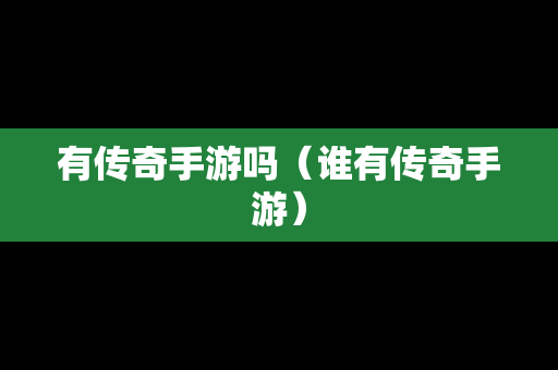 有传奇手游吗（谁有传奇手游）
