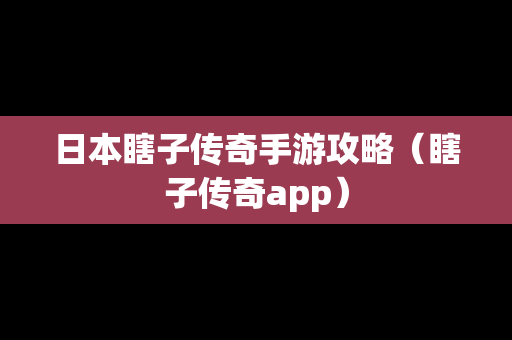 日本瞎子传奇手游攻略（瞎子传奇app）