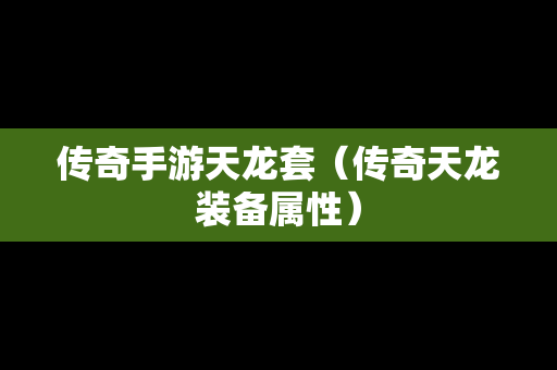 传奇手游天龙套（传奇天龙装备属性）