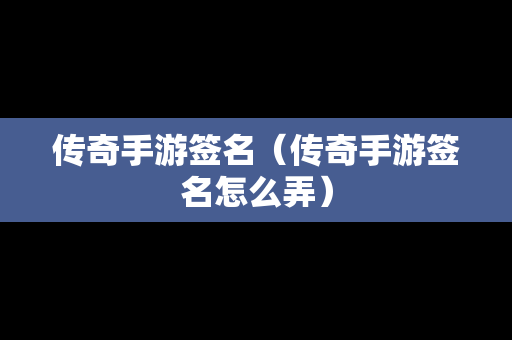 传奇手游签名（传奇手游签名怎么弄）