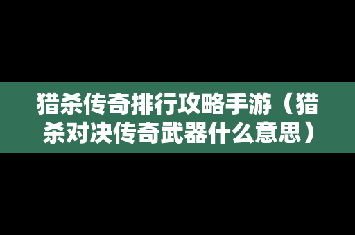 猎杀传奇排行攻略手游（猎杀对决传奇武器什么意思）