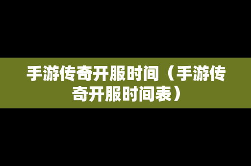 手游传奇开服时间（手游传奇开服时间表）