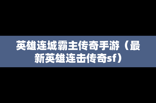 英雄连城霸主传奇手游（最新英雄连击传奇sf）