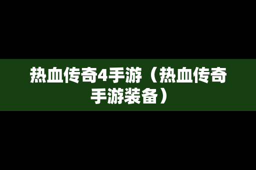 热血传奇4手游（热血传奇手游装备）