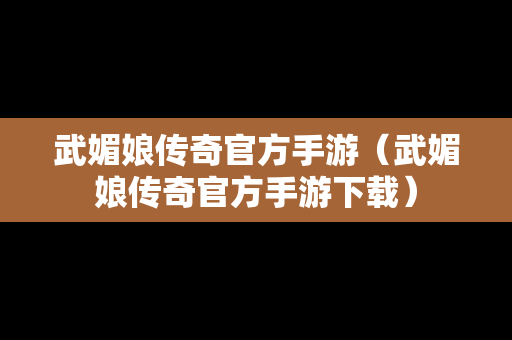 武媚娘传奇官方手游（武媚娘传奇官方手游下载）