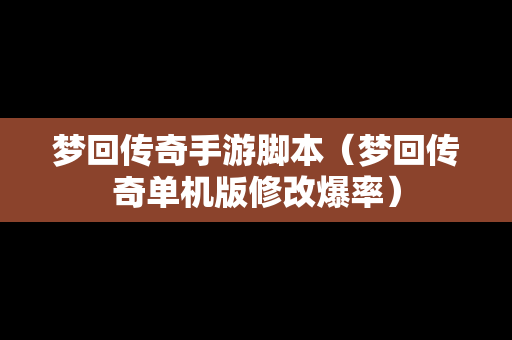 梦回传奇手游脚本（梦回传奇单机版修改爆率）