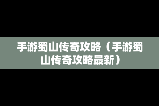 手游蜀山传奇攻略（手游蜀山传奇攻略最新）