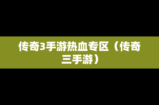 传奇3手游热血专区（传奇三手游）