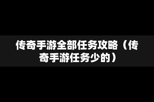 传奇手游全部任务攻略（传奇手游任务少的）