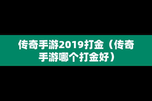 传奇手游2019打金（传奇手游哪个打金好）
