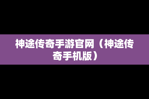 神途传奇手游官网（神途传奇手机版）