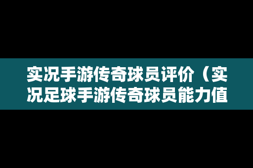 实况手游传奇球员评价（实况足球手游传奇球员能力值排行）