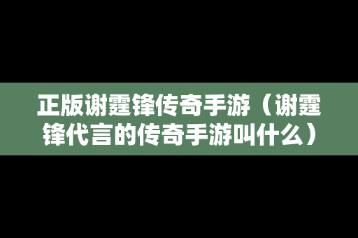 正版谢霆锋传奇手游（谢霆锋代言的传奇手游叫什么）
