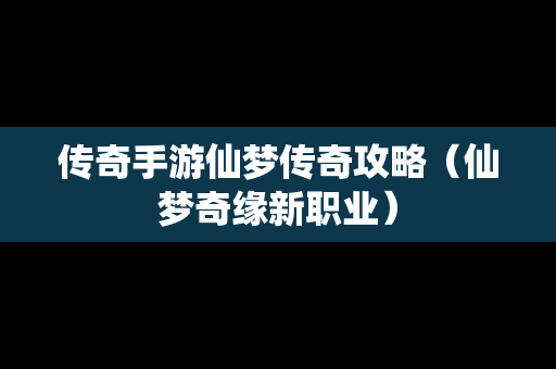 传奇手游仙梦传奇攻略（仙梦奇缘新职业）