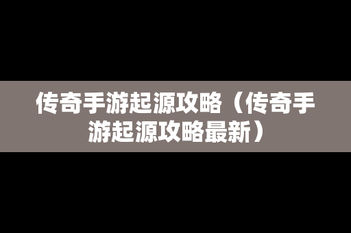 传奇手游起源攻略（传奇手游起源攻略最新）