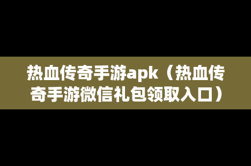 热血传奇手游apk（热血传奇手游微信礼包领取入口）