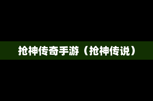 抢神传奇手游（抢神传说）