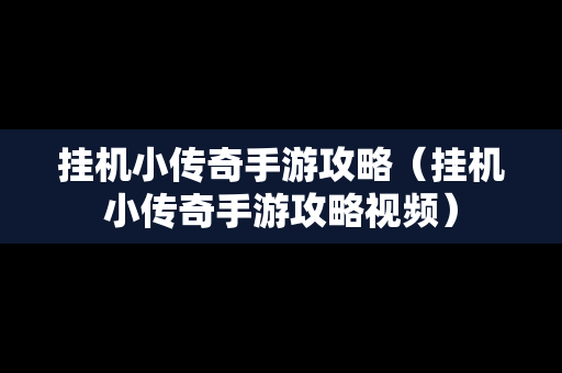 挂机小传奇手游攻略（挂机小传奇手游攻略视频）