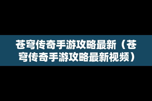 苍穹传奇手游攻略最新（苍穹传奇手游攻略最新视频）