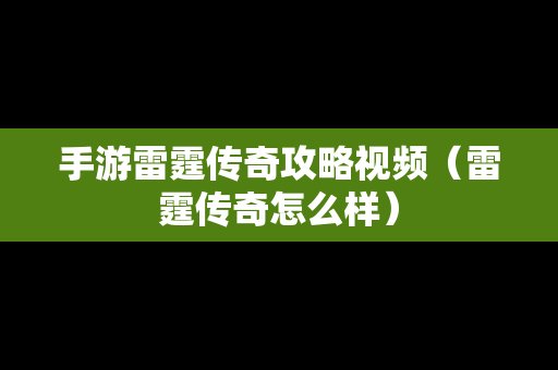手游雷霆传奇攻略视频（雷霆传奇怎么样）